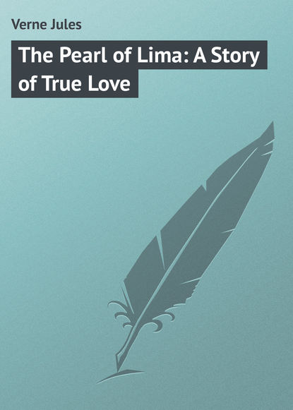 Жюль Верн — The Pearl of Lima: A Story of True Love