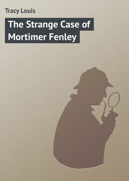 The Strange Case of Mortimer Fenley (Tracy Louis). 