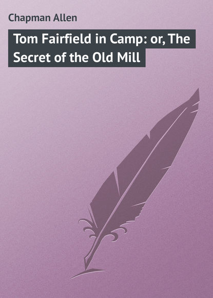 Tom Fairfield in Camp: or, The Secret of the Old Mill