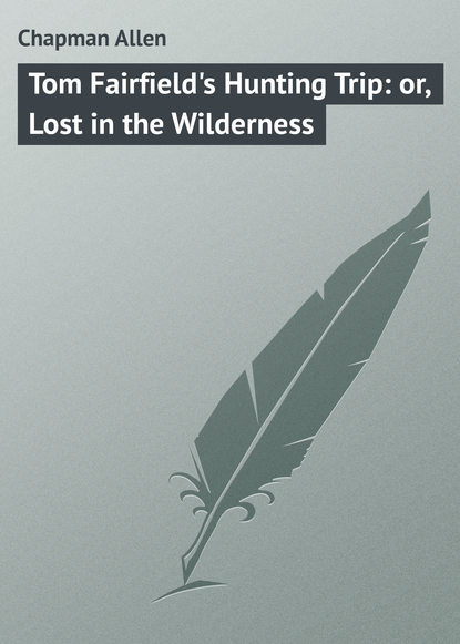 Chapman Allen — Tom Fairfield's Hunting Trip: or, Lost in the Wilderness