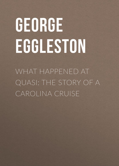 Eggleston George Cary — What Happened at Quasi: The Story of a Carolina Cruise