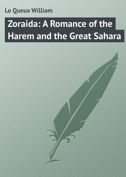 Le Queux William — Zoraida: A Romance of the Harem and the Great Sahara