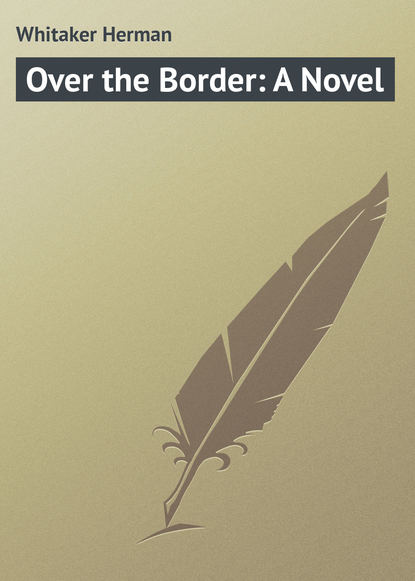 Over the Border: A Novel - Whitaker Herman