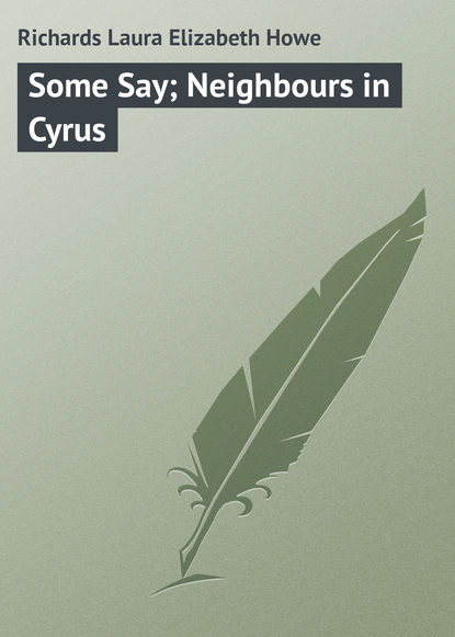Richards Laura Elizabeth Howe — Some Say; Neighbours in Cyrus