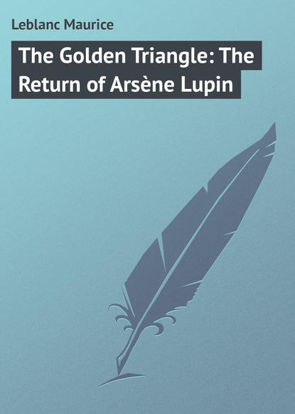 The Golden Triangle: The Return of Arsène Lupin - Leblanc Maurice