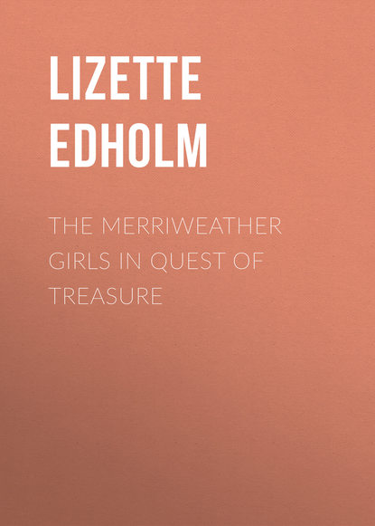 The Merriweather Girls in Quest of Treasure - Edholm Lizette M.