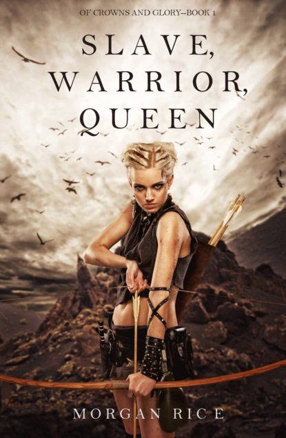 Морган Райс - Slave, Warrior, Queen