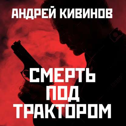 Андрей Владимирович Кивинов - Смерть под трактором