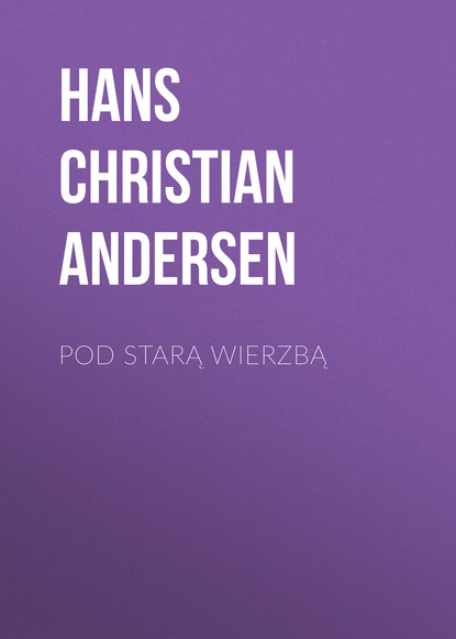 Ганс Христиан Андерсен — Pod starą wierzbą