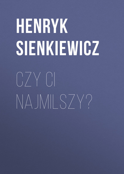 Генрик Сенкевич — Czy ci najmilszy?
