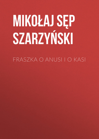 Mikołaj Sęp Szarzyński — Fraszka o Anusi i o Kasi
