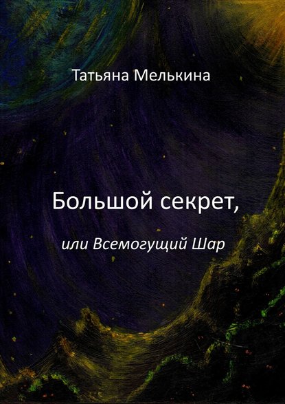 Татьяна Мелькина — Большой секрет, или Всемогущий шар. Фантастика
