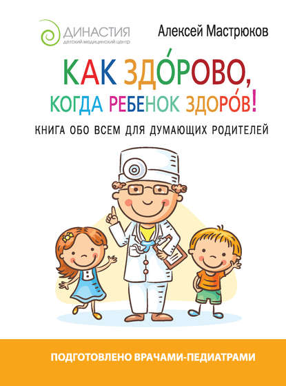 Алексей Мастрюков — Как здорово, когда ребенок здоров! Книга обо всем для думающих родителей