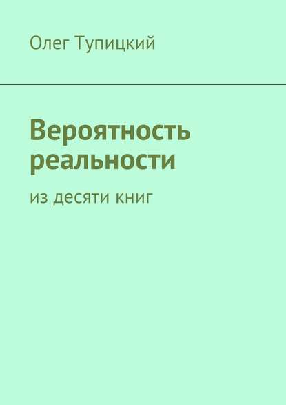 Олег Тупицкий — Вероятность реальности. Из десяти книг