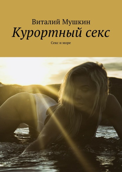 Виталий Мушкин - Курортный секс. Секс и море