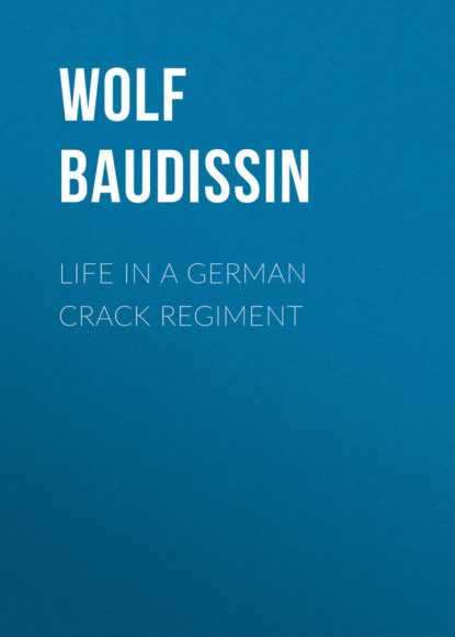 Life in a German Crack Regiment (Graf von Wolf Ernst Hugo Emil Baudissin). 