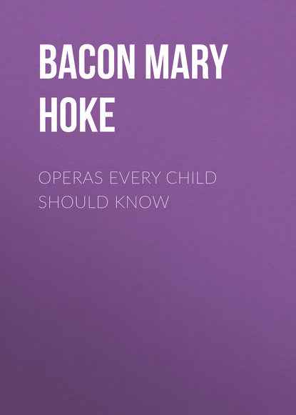 Operas Every Child Should Know (Bacon Mary Schell Hoke). 