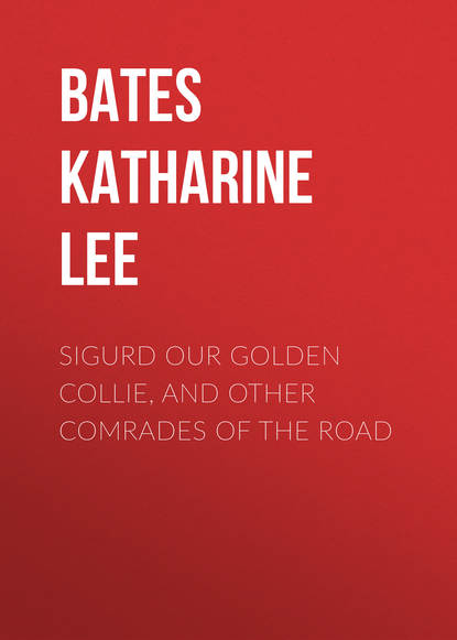 Katharine Lee Bates — Sigurd Our Golden Collie, and Other Comrades of the Road