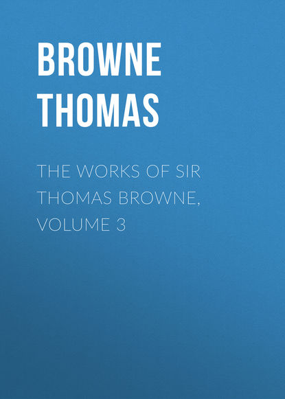 The Works of Sir Thomas Browne, Volume 3 (Browne Thomas). 