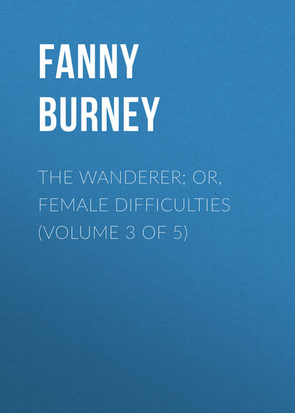 The Wanderer; or, Female Difficulties (Volume 3 of 5) (Burney Fanny). 