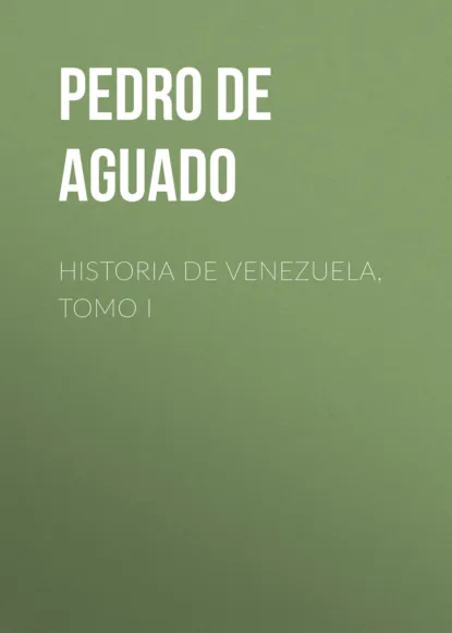 Обложка книги Historia de Venezuela, Tomo I, Pedro de Aguado