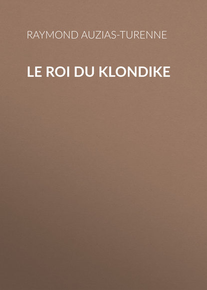 Le roi du Klondike (Auzias-Turenne Raymond). 