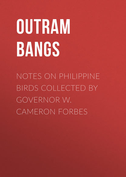 Notes on Philippine Birds Collected by Governor W. Cameron Forbes (Bangs Outram). 