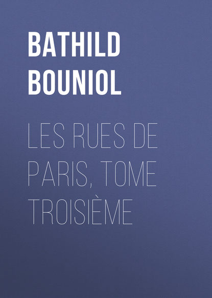 Bouniol Bathild — Les Rues de Paris, tome troisi?me