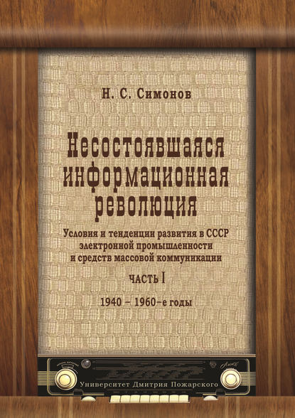 

Несостоявшаяся информационная революция. Условия и тенденции развития в СССР электронной промышленности и средств массовой коммуникации. Часть I. 1940–1960-е годы