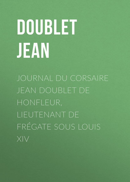 Journal du corsaire Jean Doublet de Honfleur, lieutenant de frégate sous Louis XIV (Doublet Jean). 