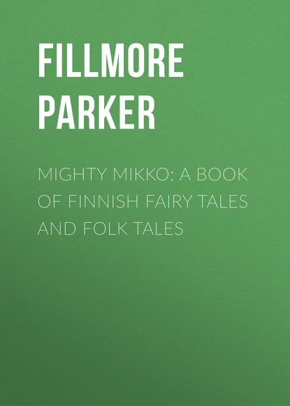 Mighty Mikko: A Book of Finnish Fairy Tales and Folk Tales (Fillmore Parker). 