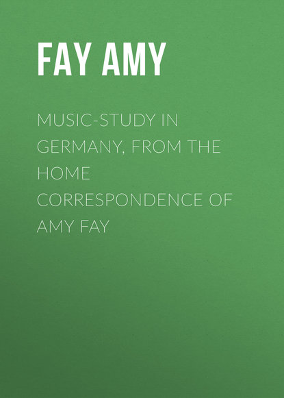 Music-Study in Germany, from the Home Correspondence of Amy Fay (Fay Amy). 