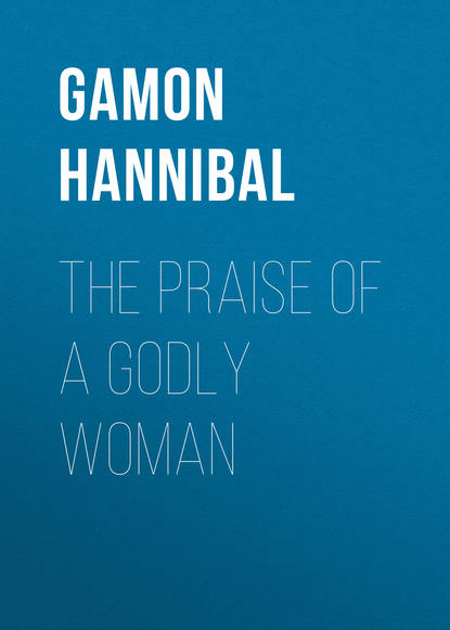 The Praise of a Godly Woman (Gamon Hannibal). 