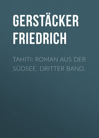 Gerst?cker Friedrich — Tahiti: Roman aus der S?dsee. Dritter Band.
