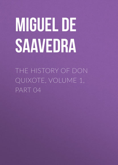 Мигель де Сервантес Сааведра — The History of Don Quixote, Volume 1, Part 04
