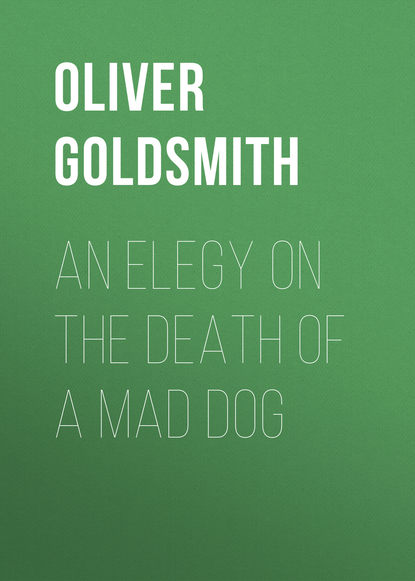 Оливер Голдсмит — An Elegy on the Death of a Mad Dog