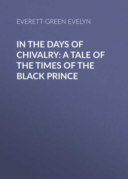 In the Days of Chivalry: A Tale of the Times of the Black Prince (Everett-Green Evelyn). 