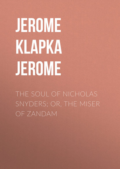 Джером К. Джером — The Soul of Nicholas Snyders; Or, The Miser of Zandam