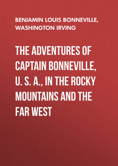 Вашингтон Ирвинг — The Adventures of Captain Bonneville, U. S. A., in the Rocky Mountains and the Far West