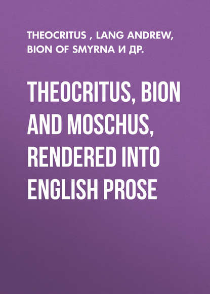 Theocritus — Theocritus, Bion and Moschus, Rendered into English Prose