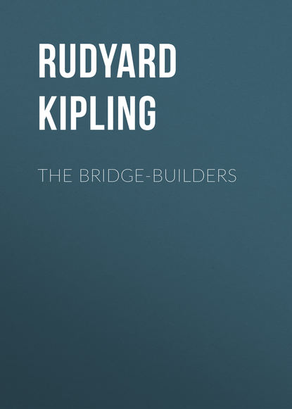 Редьярд Джозеф Киплинг — The Bridge-Builders