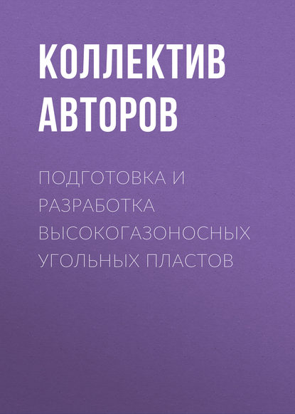 Коллектив авторов - Подготовка и разработка высокогазоносных угольных пластов