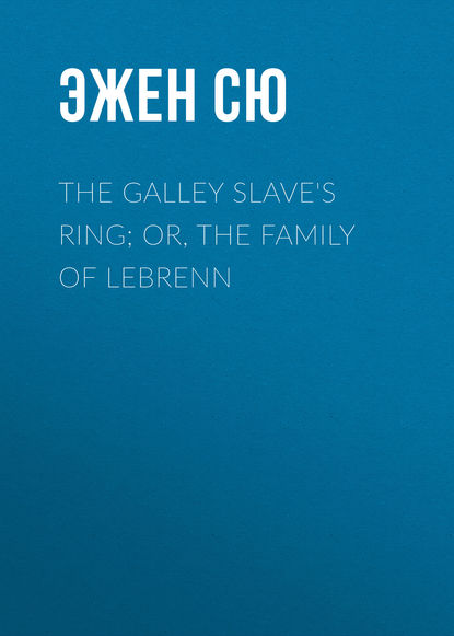 Эжен Сю — The Galley Slave's Ring; or, The Family of Lebrenn