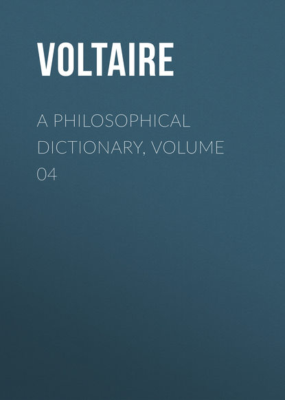 Вольтер — A Philosophical Dictionary, Volume 04