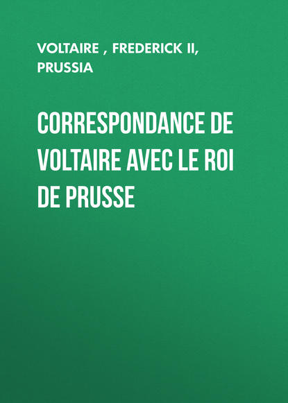 Вольтер — Correspondance de Voltaire avec le roi de Prusse