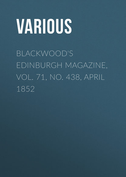 Various — Blackwood's Edinburgh Magazine, Vol. 71, No. 438, April 1852