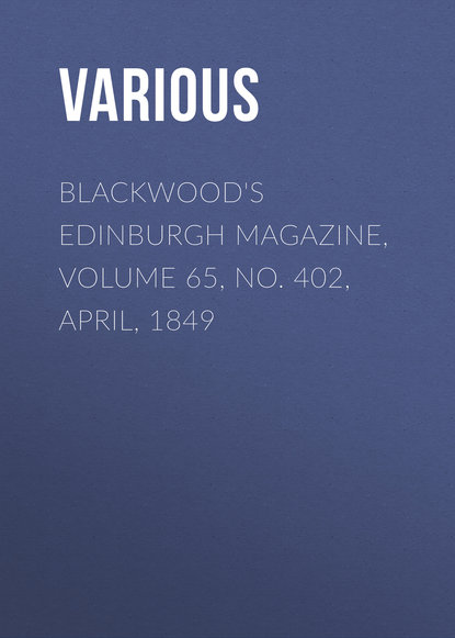 Various — Blackwood's Edinburgh Magazine, Volume 65, No. 402, April, 1849