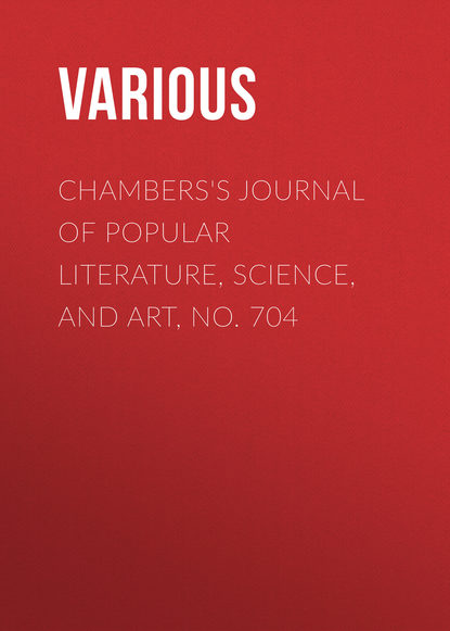 Chambers's Journal of Popular Literature, Science, and Art, No. 704 - Various
