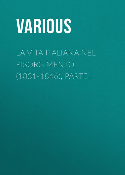 Various — La vita Italiana nel Risorgimento (1831-1846), parte I