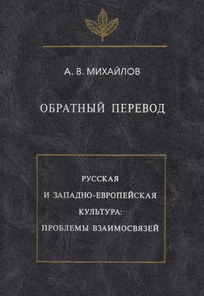 Обложка книги Обратный перевод. Русская и западно-европейская культура: проблемы взаимосвязей, А. В. Михайлов